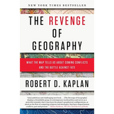 The Revenge Of Geography: What the Map Tells Us About Coming Conflicts and the Battle Against Fate by Robert D. Kaplan
